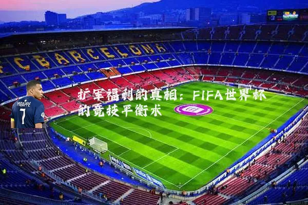 扩军福利的真相：FIFA世界杯的竞技平衡术