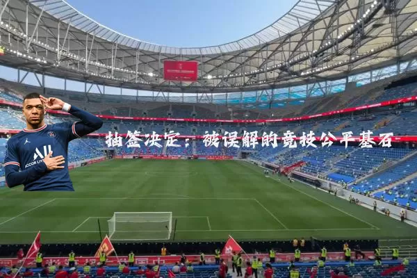 抽签决定:被误解的竞技公平基石